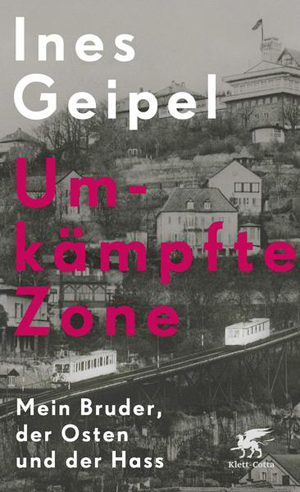 «Umkämpfte Zone – Mein Bruder, der Osten und der Hass» von Ines Geipel (Klett.Cotta Verlag)